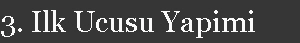 3. Ilk Ucusu Yapimi